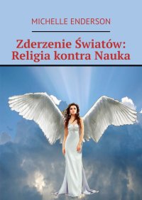Zderzenie Światów: Religia kontra Nauka - Michelle Enderson