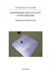 Modernizm artystyczny i powtórzenie. Próba reinterpretacji - Tomasz Załuski.