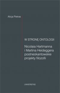 W stronę ontologii. Nicolaia Hartmanna i Martina Heideggera postneokantowskie projekty filozofii - Alicja Pietras