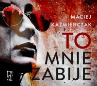 To mnie zabije - Maciej Kaźmierczak, Grzesław Krzyżanowski