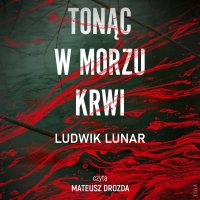 Tonąc w morzu krwi - Mateusz Drozda, Ludwik Lunar