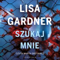 Szukaj mnie - Lisa Gardner, Marta Grzywacz, Daria Kuczyńska-Szymala