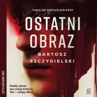 Ostatni obraz - Bartosz Szczygielski, Grzegorz Woś