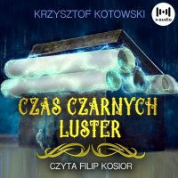 Czas czarnych luster - Krzysztof Kotowski, Filip Kosior