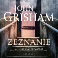 Zeznanie - John Grisham, Anna Esden-Tempska, Konrad Szymański