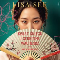 Kwiat Śniegu i sekretny wachlarz - Lisa See, Anna Dobrzańska-Gadowska, Marta Markowicz 