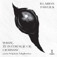 Widzę, że interesuje cię ciemność - Wojciech Żołądkowicz, Iwona Czapla, Illarion Pawliuk