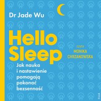 Hello sleep. Jak nauka i nastawienie pomagają pokonać bezsenność - Dorota Malina, Monika Chrzanowska, Jade Wu