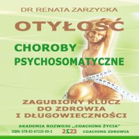 Otyłość. Choroby psychosomatyczne. Zagubiony Klucz do zdrowia i długowieczności - Renata Zarzycka-Bienias