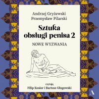Sztuka obsługi penisa. Część 2. Nowe wyzwania - Filip Kosior, Bartosz Głogowski, Andrzej Gryżewski, Przemysław Pilarski