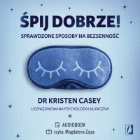 Śpij dobrze! Sprawdzone sposoby na bezsenność - Magdalena Zając-Zawadzka, Marcin Masłowski, Kristen Casey