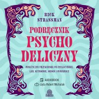 Podręcznik psychodeliczny. Praktyczny przewodnik po psylocybinie, LSD, ketaminie, MDMA i ayahuasce - Maciej Lorenc, Robert Michalak, Rick Strassman