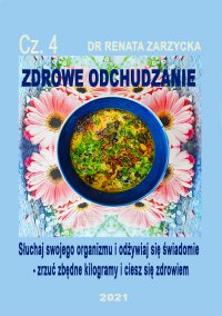 Słuchaj swojego organizmu i odżywiaj się świadomie – zrzuć zbędne kilogramy i ciesz się zdrowiem. Odchudzanie. Część 4 - Renata Zarzycka-Bienias