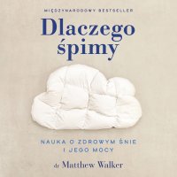 Dlaczego śpimy. Odkrywanie potęgi snu i marzeń sennych - 