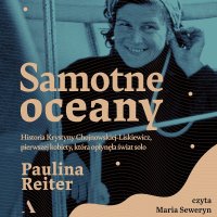 Samotne oceany Historia Krystyny Chojnowskiej-Liskiewicz, pierwszej kobiety, która opłynęła świat solo - Paulina Reiter