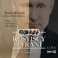 Rosyjscy tyrani. Od Iwana Groźnego do Władimira Putina - Iwona Kienzler