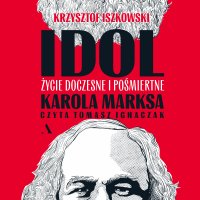 Idol. Życie doczesne i pośmiertne Karola Marksa - 