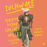 Zuchwałe Kobiety, które chciały więcej - 
