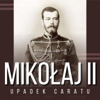 Mikołaj II i upadek caratu - Aleksander Bromberek , Zbigniew Adamski
