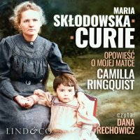 Maria Skłodowska Curie. Opowieść o mojej matce - Camilla Ringquist, Dana Rechowicz