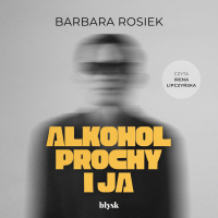 Alkohol, prochy i ja - Irena Lipczyńska, Barbara Rosiek
