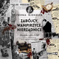 Zabójcy, wampirzyce, nierządnice. Zbrodnie i afery II RP - Iwona Kienzler