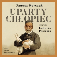 Uparty chłopiec. Biografia Ludwika Pasteura - Janusz Korczak