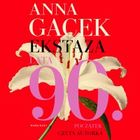 Ekstaza. Lata 90. Początek - Anna Gacek, Anna GAcek