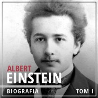 Albert Einstein. Potęga i piękno umysłu. Tom I. Dzieciństwo i młodość (1879-1905) - Maciej Rajewski 