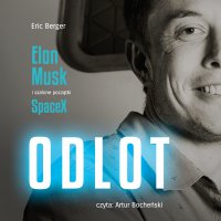 Odlot. Elon Musk i szalone początki SpaceX - Magdalena Witkowska, Artur Bocheński, Eric Berger, Rafał Mączyński