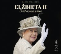 Elżbieta II. Ostatnia taka królowa - Marek Rybarczyk
