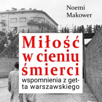 Miłość w cieniu śmierci. Wspomnienia z getta warszawskiego - Kim Sayar, Noemi Makower