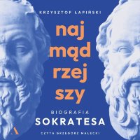 Najmądrzejszy. Biografia Sokratesa - Grzegorz Małecki, Krzysztof Łapiński