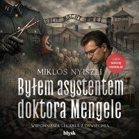 Byłem asystentem doktora Mengele - Maciej Kowalik, Dawid Wojnar, Miklós Nyiszli