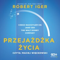 Przejażdżka życia. Czego nauczyłem się jako CEO The Walt Disney Company - Robert Iger