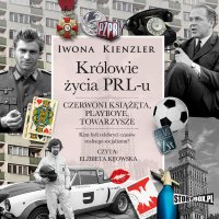Królowie życia PRL-u. Czerwoni książęta, playboye, towarzysze - Iwona Kienzler