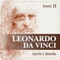 Leonardo da Vinci. Życie i dzieło. Tom 2. Artysta, myśliciel, człowiek nauki - Eugène Müntz 