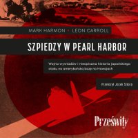 Szpiedzy w Pearl Harbor. Wojna wywiadów i nieopisana historia japońskiego ataku na amerykańską bazę na Hawajach - Jacek Sikora, Mark Harmon, Leon Carroll, Sebastian Filipowicz
