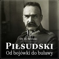 Piłsudski. Od bojówki do buławy - Aleksander Bromberek , H. Mirski