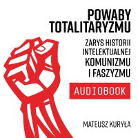 Powaby totalitaryzmu. Zarys historii intelektualnej komunizmu i faszyzmu - Mateusz Kuryła , Dawid Miązek