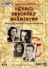 Agenci, szpiedzy, żołnierze. Alianci na frontach II wojny światowej - Roch Siemianowski, Joanna Kryszczukajtis-Szopa