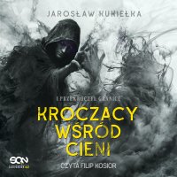 Kroczący wśród cieni. I przekroczył granicę - Filip Kosior, Jarosław Kukiełka