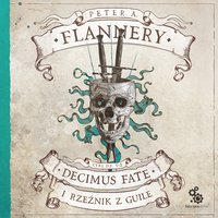 Decimus Fate i Rzeźnik z Guile. Cykl Decimus Fate. Tom 2 - Peter A. Flannery