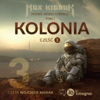 Kolonia. Nowe wieki ciemne. Tom 1. Część 3 - Max Kidruk, Wojciech Masiak, Iwona Czapla
