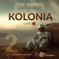 Kolonia. Nowe wieki ciemne. Tom 1. Część 2 - Max Kidruk, Wojciech Masiak, Iwona Czapla