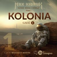 Kolonia. Nowe wieki ciemne. Tom 1. Część 1 - Max Kidruk, Wojciech Masiak, Iwona Czapla
