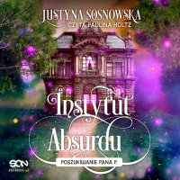 Instytut Absurdu. Poszukiwanie Pana P. - Paulina Holtz, Justyna Sosnowska