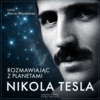 Nikola Tesla. Rozmawiając z planetami - Nikola Tesla, Damian Łukasz Tarkowski, Maciej Więckowski 