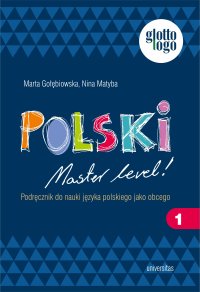Polski. Master level! Cześć 1. Podręcznik do nauki języka polskiego jako obcego. A1 - Nina Matyba, Marta Gołębiowska