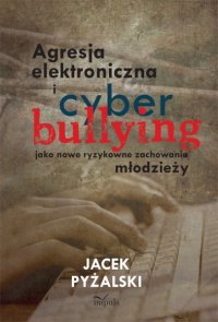 Agresja elektroniczna i cyberbullying jako nowe ryzykowne zachowania młodzieży - Jacek Pyżalski, Jacek Pyżalski